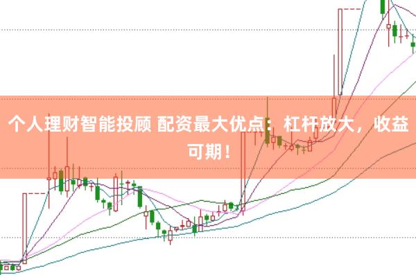 个人理财智能投顾 配资最大优点：杠杆放大，收益可期！