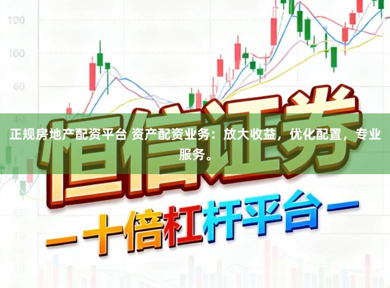 正规房地产配资平台 资产配资业务：放大收益，优化配置，专业服务。