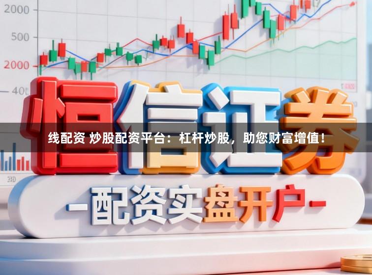 线配资 炒股配资平台：杠杆炒股，助您财富增值！