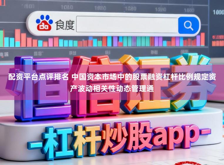 配资平台点评排名 中国资本市场中的股票融资杠杆比例规定资产波动相关性动态管理通