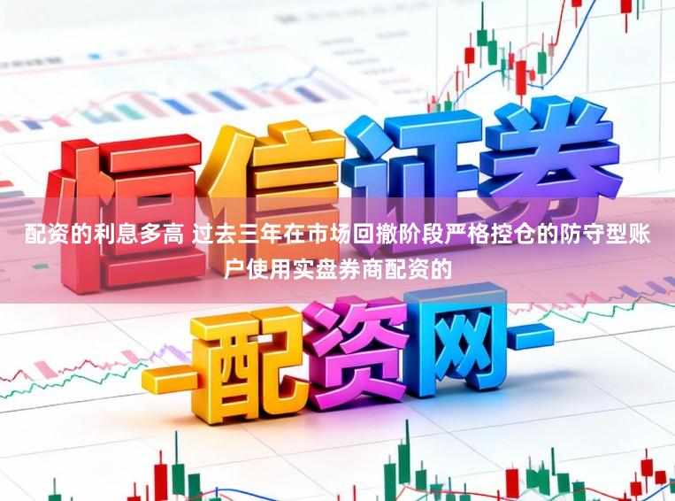 配资的利息多高 过去三年在市场回撤阶段严格控仓的防守型账户使用实盘券商配资的