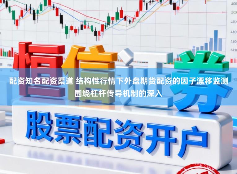 配资知名配资渠道 结构性行情下外盘期货配资的因子漂移监测围绕杠杆传导机制的深入