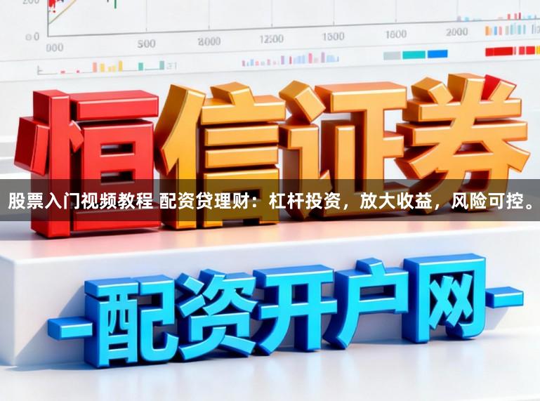 股票入门视频教程 配资贷理财：杠杆投资，放大收益，风险可控。