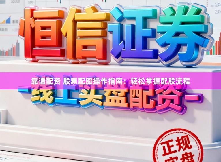 靠谱配资 股票配股操作指南：轻松掌握配股流程