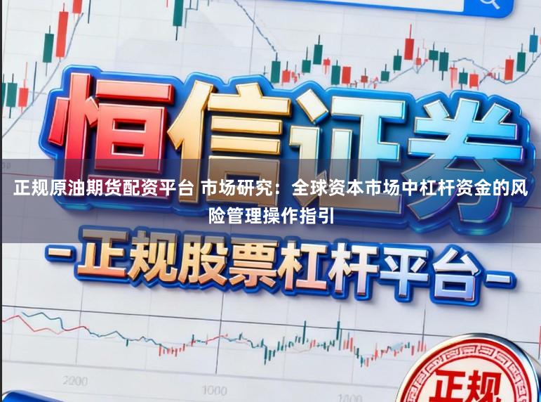 正规原油期货配资平台 市场研究：全球资本市场中杠杆资金的风险管理操作指引
