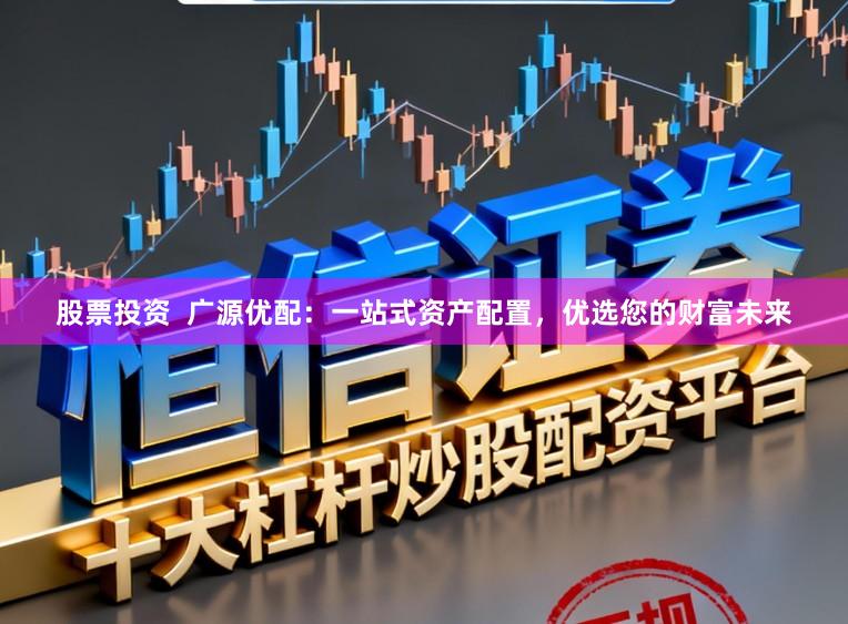 股票投资  广源优配：一站式资产配置，优选您的财富未来