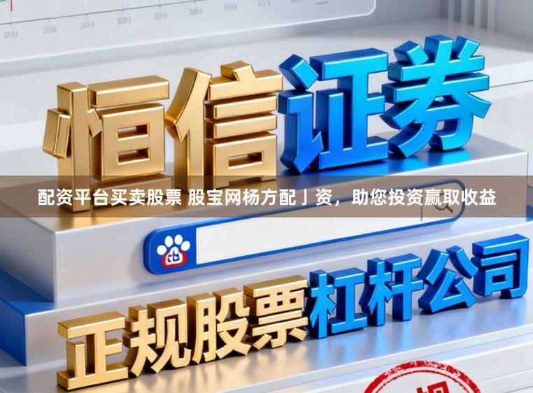 配资平台买卖股票 股宝网杨方配亅资，助您投资赢取收益