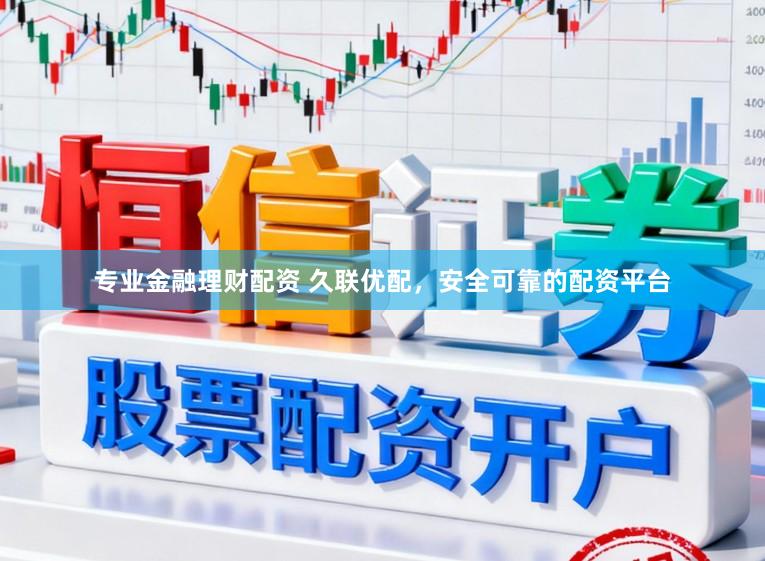专业金融理财配资 久联优配，安全可靠的配资平台