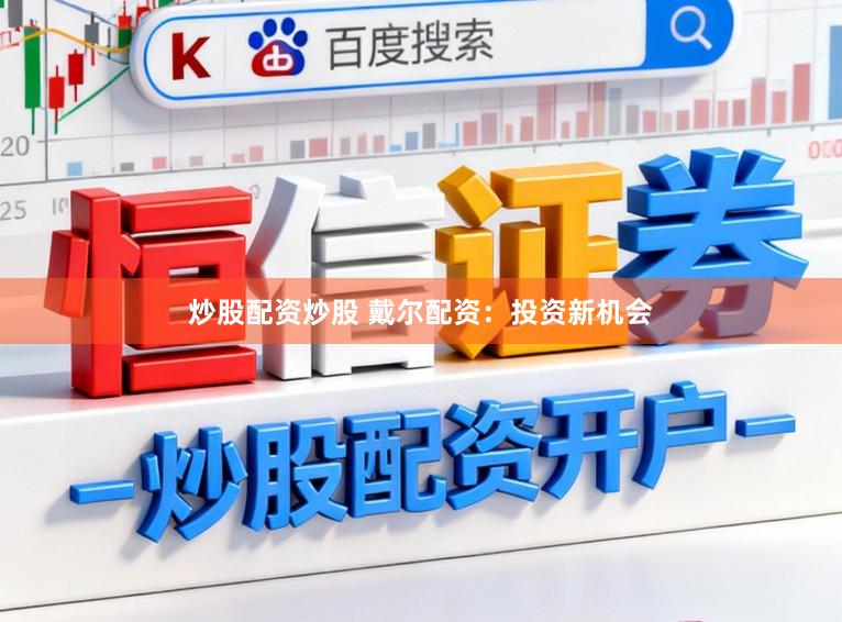 炒股配资炒股 戴尔配资：投资新机会