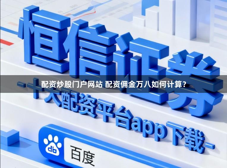 配资炒股门户网站 配资佣金万八如何计算？